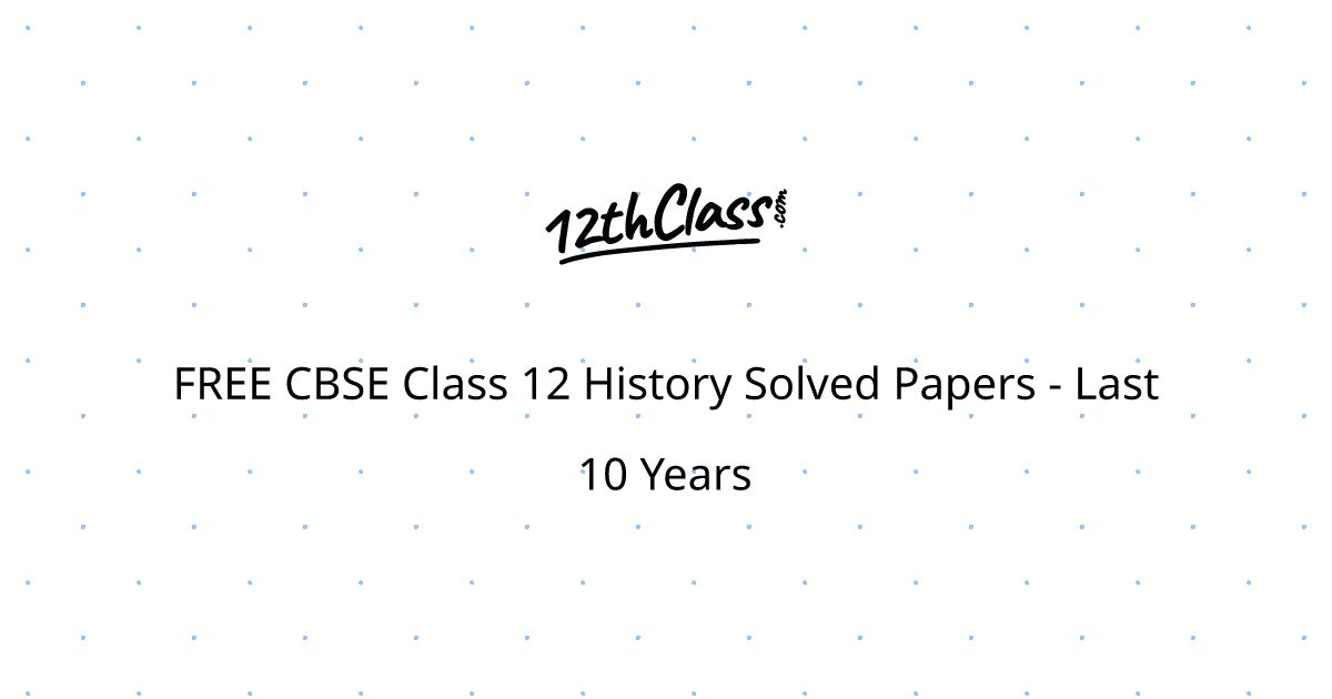 FREE CBSE Class 12 History Solved Papers - Last 10 Years