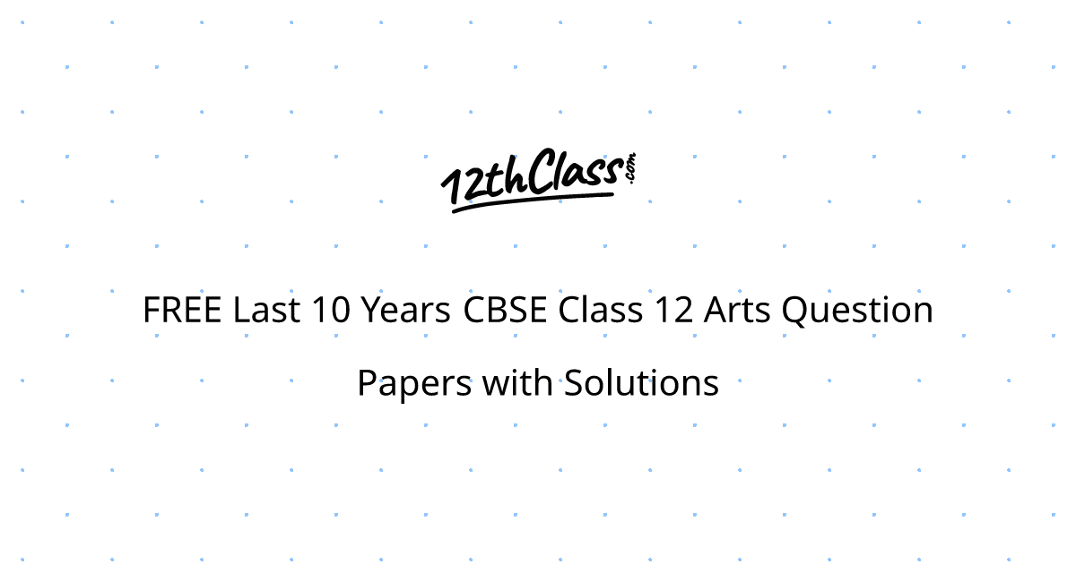FREE Last 10 Years CBSE Class 12 Arts Question Papers with Solutions